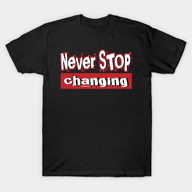 Never STOP changing, life motivation quote T-Shirt by K0tK0tu